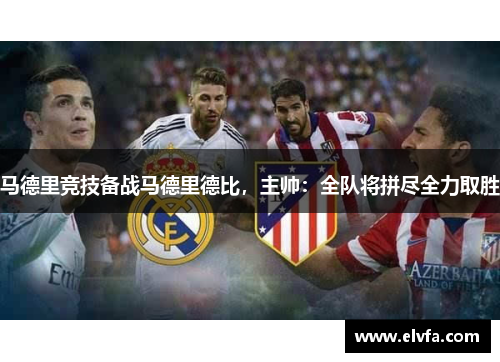 马德里竞技备战马德里德比，主帅：全队将拼尽全力取胜
